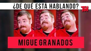 Migue Granados  ¿De qué está hablando?