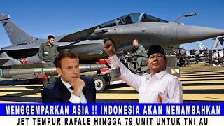 MENGGEMPARKAN ASIA  INDONESIA AKAN MENAMBAHKAN JET TEMPUR RAFALE HINGGA 79 UNIT UNTUK TNI AU