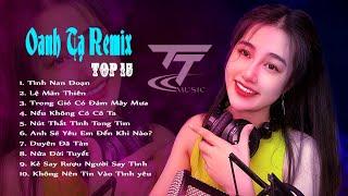 15 Bài Hát Remix Hay Nhất Của Oanh Tạ - Tình Nan Đoạn - Nếu Không Có Anh taKẻ Say RượuRemix Tiktok