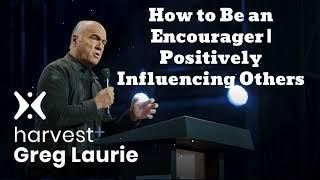 How to Be an Encourager  Positively Influencing OthersNew - Greg Laurie Missionary