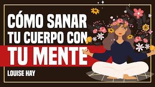  Cómo Sanar tu Cuerpo CON TU MENTE - Método Probado - Por Louise Hay