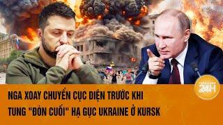 Toàn cảnh thế giới Nga xoay chuyển cục diện trước khi tung đòn cuối hạ gục Ukraine ở Kursk