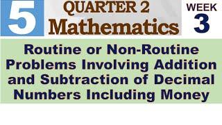 Q2 MATH 5 WEEK 3  ROUTINE OR NON-ROUTINE PROBLEMS INVOLVING ADDITION AND SUBTRACTION OF DECIMAL