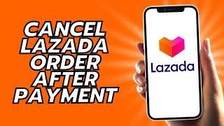 How To Cancel Lazada Order After Payment