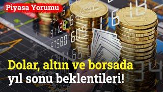 Dolar Altın ve Borsada Yıl Sonu Beklentileri  Piyasa Yorumu