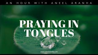 An Hour with Aneel Aranha - Praying in Tongues