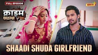 Shaadi Shuda Girlfriend  Crime Files  NEW FULL EPISODE  नई कहानी  Ravi Kishan  Ishara