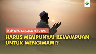 KEMAMPUAN MENGIMAMI HARUS DIMILIKI OLEH SANG CALON SUAMI KENAPA BEGITU?