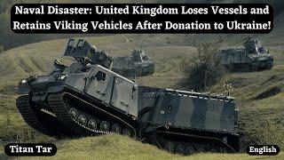 Naval Disaster United Kingdom Loses Vessels and Retains Viking Vehicles After Donation to Ukraine