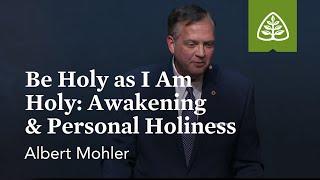 Albert Mohler Be Holy as I Am Holy Awakening & Personal Holiness