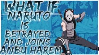 what if Naruto is betrayed and joins anbu harem