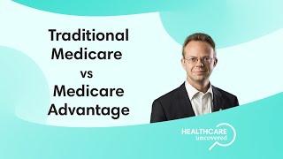 Traditional Medicare vs. Medicare Advantage Explained