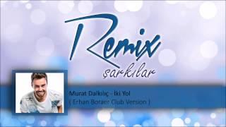 Murat Dalkılıç - İki Yol   Erhan Boraer Club Version 