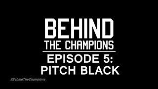 Behind The Champions S1E5 - Pitch Black