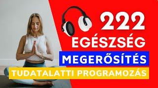 222 EGÉSZSÉG megerősítés  tudatalatti programozás  manifesztáció  ismétlés nélkül