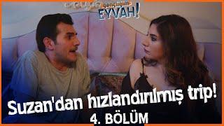 Suzandan hızlandırılmış trip Gençliğim Eyvah 4. Bölüm