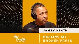 Jamey Heath Healing My Broken Parts  The Man Enough Podcast