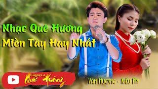 Nhạc Trữ Tình Quê Hương miền tây mới nhất nghe một lần là ghiền - LK Dân Ca  Văn Hương - Kiều My