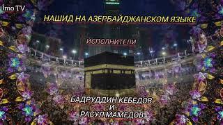 Нашид на Азербайджанском языке. 2023 г. Исполнители.  БАДРУДДИН КЕБЕДОВ и РАСУЛ МАМЕДОВ.