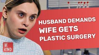 Husband Demands Wife Gets Plastic Surgery  @BeKind.official