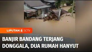 Banjir Bandang Terjang Permukiman di Donggala Dua Rumah Hanyut Terseret  Liputan 6