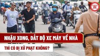 N.h.ậ.u Xong Dắt Bộ Xe Máy Về Nhà Thì Có Bị Xử Phạt Không?  THƯ VIỆN PHÁP LUẬT