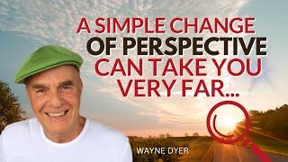 Perspective Is Everything Heres An Example Of How Your Life Can Change For The Better  Wayne Dyer