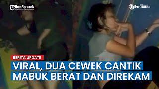 Viral Dua Cewek Seksi Ini Mabuk Berat Sambil Direkam