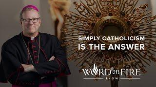 Simply Catholicism is the Answer