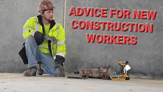 Every piece of advice I can give to new construction workers