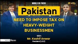 Pakistan need to impose tax on heavyweight buinessmen  Kashif Anwar  President LCCI  WTI