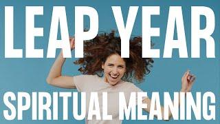 Leap Year & Leap Day Energy Spiritual Meaning & Psychic Insight