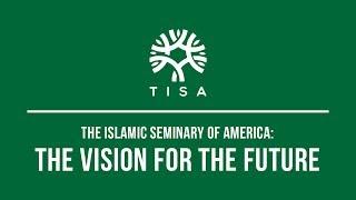 The Islamic Seminary of America The Vision for the Future