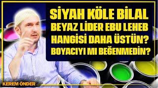 Siyah köle Bilal Beyaz lider Ebu Leheb… Hangisi daha üstün? - Boyacıyı mı beğenmedin?  Kerem Önder