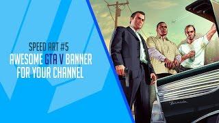 HOW TO MAKE A GTA V BANNERCHANNEL ART FOR YOUR YOUTUBE CHANNEL SPEED ART TUTORIAL