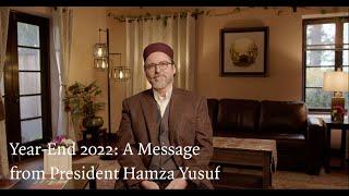Year-End 2022 A Message from President Hamza Yusuf