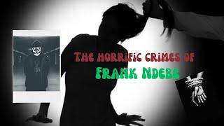 The Horrific Crimes of Frank Ndebe