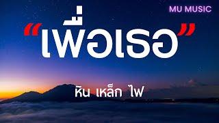 เพื่อเธอ - หิน เหล็ก ไฟ  เนื้อเพลง 