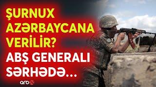 SON DƏQİQƏ Ermənilər Şurnuxu Azərbaycana təhvil verir? - ABŞ ordusu sərhəddə gizli yerləşdirildi