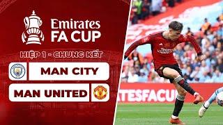 Garnacho Mainoo RỰC SÁNG Man United khiến Man City BỐI RỐI tại CHUNG KẾT FA Cup  HIGHLIGHT HIỆP 1