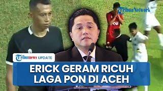 Erick Thohir Geram Atas Aksi Kekerasan hingga Kontroversi di Laga PON 2024 Pemain-Wasit Disanksi?