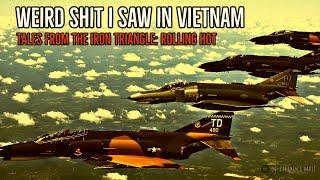 Tales from The Iron Triangle Rolling Hot  WEIRD SH*T I SAW IN VIETNAM