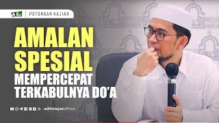 Amalan Spesial Mempercepat Terkabulnya Doa - Ustadz Adi Hidayat