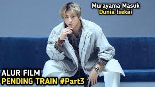 MURAYAMA KEMBALI DARI DUNIA LAIN UNTUK MENCEGAH KIAMAT  ALUR FILM PENDING TRAIN #Part3