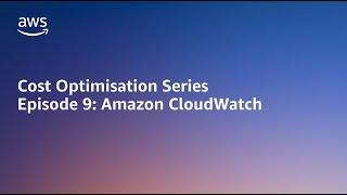 AWS Cost Optimisation Series CloudWatch  Amazon Web Services