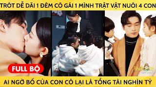 Trót Dễ Dãi 1Đêm Cô Gái 1 Mình Trật Vật Nuôi 4 Đứa Con Ai Ngờ Bố Của Con Cô Lại Là Tổng Tài Nghìn Tỷ