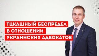 ТЦКашный беспредел в отношении украинских адвокатов