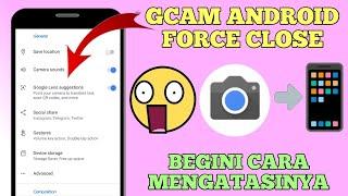 Cara Mengatasi Gcam yang Force Close di Android