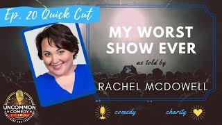 My Worst Show Ever as told by Rachel McDowell