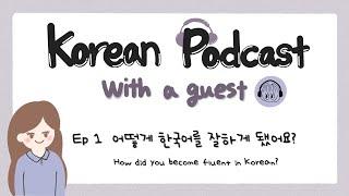 SUB Korean Podcast with a guest EP 1. 어떻게 한국어를 잘하게 됐어요? How did you become fluent in Korean?